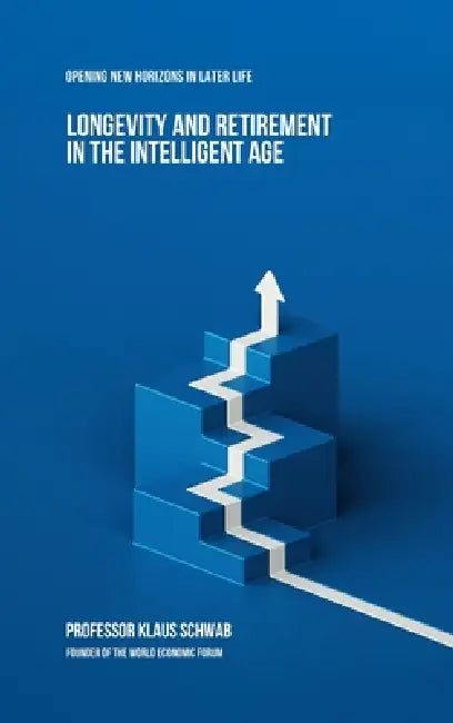Longevity and Retirement in the Intelligent Age: Opening New Horizons in Later Life by Klaus Schwab