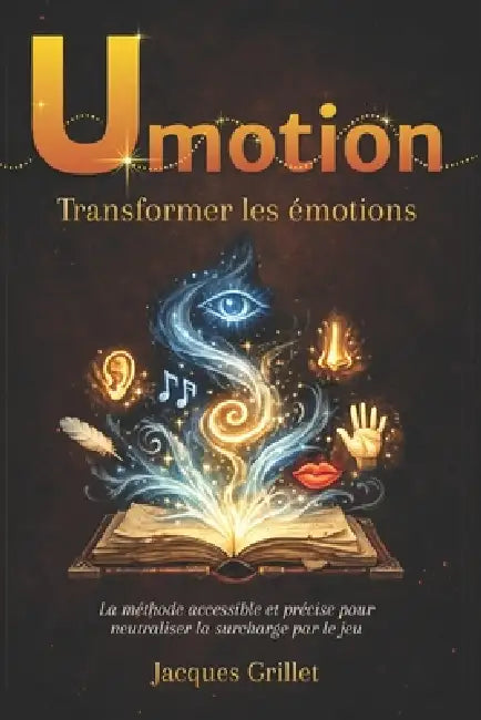Umotion - Transformer les émotions: La méthode accessible et précise pour neutraliser la surcharge par le jeu by Jacques Grillet