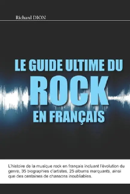 Le guide ultime du rock en français by Richard Dion