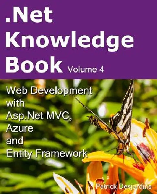 .Net Knowledge Book: Web Development with Asp.Net MVC, Azure and Entity Framework: .Net Knowledge Book: Web Development with Asp.Net MVC, A by Patrick Desjardins