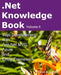 .Net Knowledge Book: Web Development with Asp.Net MVC, Azure and Entity Framework: .Net Knowledge Book: Web Development with Asp.Net MVC, A by Patrick Desjardins