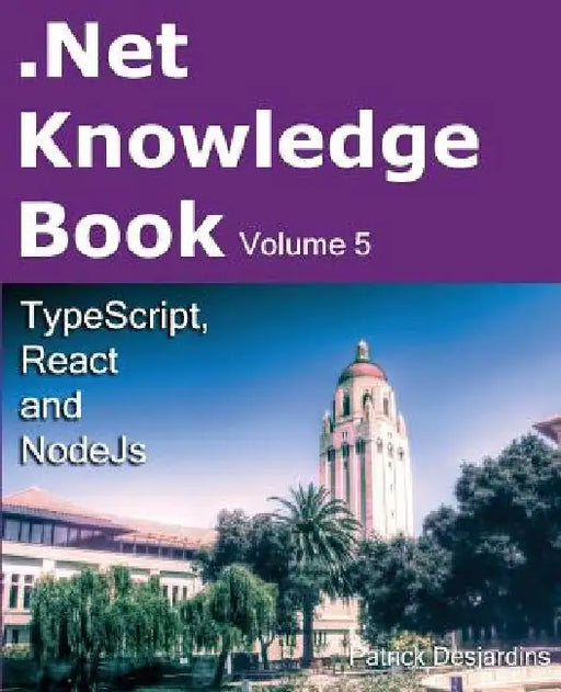 .Net Knowledge Book: TypeScript, React and NodeJs by Patrick Desjardins