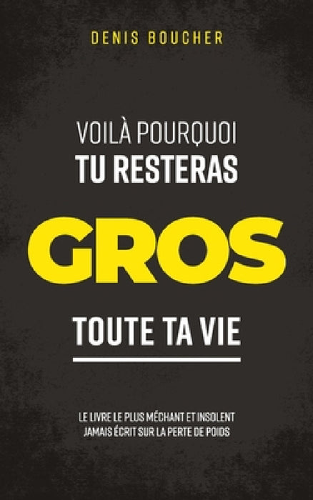 Voilà pourquoi tu resteras gros toute ta vie by Denis Boucher