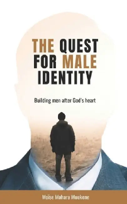 The Quest for Male Identity: Building men after God's heart by Moïse Mahara Moukene