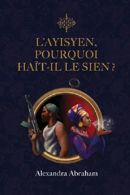 L'Ayisyen, Pourquoi Haït-Il Le Sien ? by Sarah Fatmi, Alejandro Natan, Alexandra Abraham