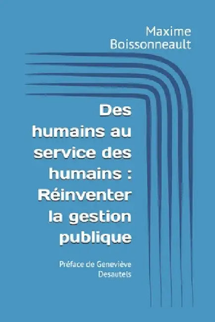 Des humains au service des humains: Réinventer la gestion publique by Boissonneault, Maxime