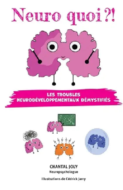 Neuro quoi ?! Les troubles neurodéveloppementaux démystifiés by Cédrick Jarry, Chantal Joly