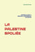 La Palestine Spoliée: Comment Le Droit a Organisé La Dépossession d'Un Peuple by Najib Antoine Jabre