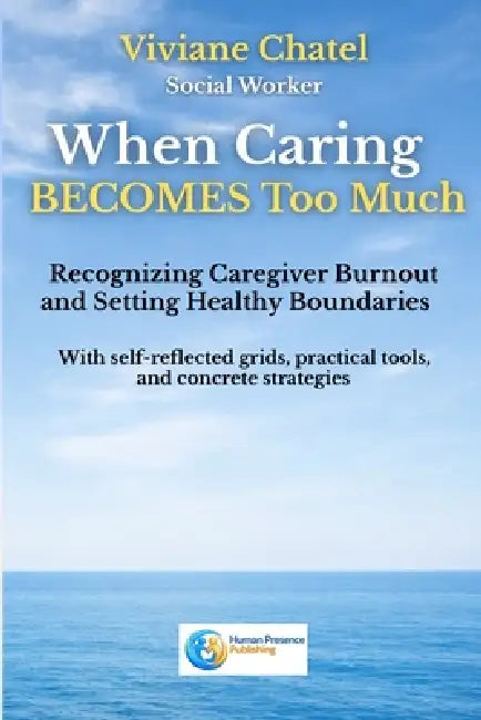 When Caring Becomes Too Much: Recognizing Caregiver Burnout and Setting Healthy Boundaries by Viviane Chatel