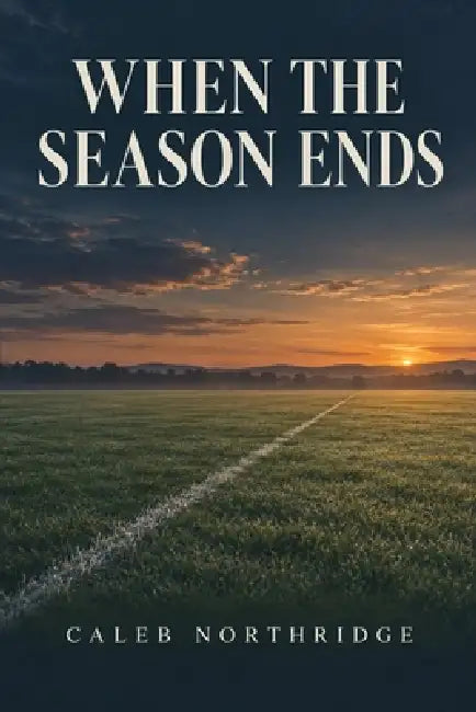 When the Season Ends by Caleb Northridge