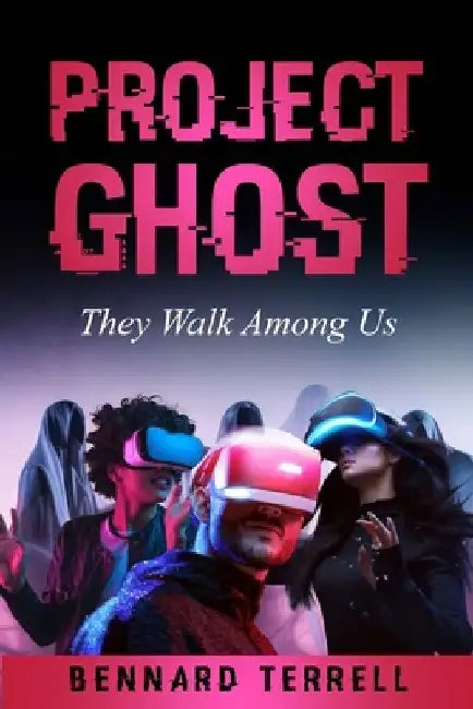 Project Ghost: They Walk Among Us by Bennard Terrell