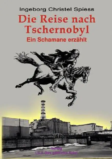 Die Reise nach Tschernobyl: Ein Schamane erzählt by Spiess, Ingeborg Christel