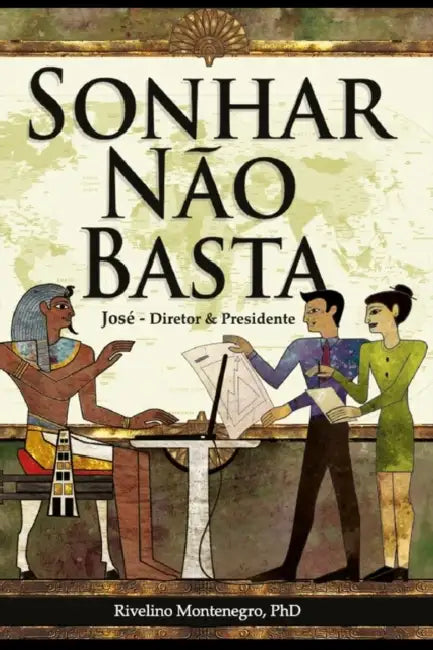 Sonhar Não Basta. José, Diretor & Presidente. by Rivelino Montenegro