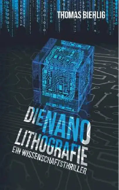 Die Nanolithografie: Der Wissenschaftsthriller by Biehlig, Thomas