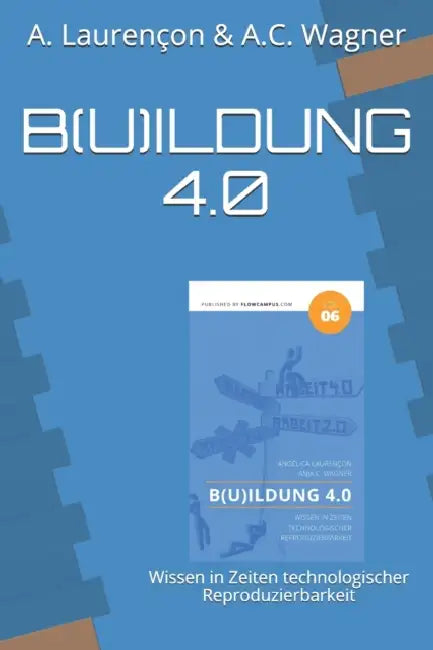 B(u)ildung 4.0: Wissen in Zeiten technologischer Reproduzierbarkeit by Anja C. Wagner, Antje Draheim, Angelica Laurençon