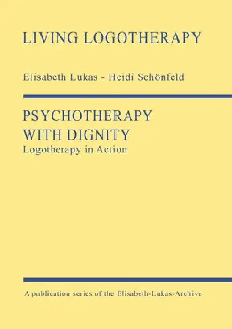 Psychotherapy with Dignity: Logotherapy in Action by Elisabeth Lukas
