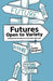 Futures - Open to Variety: A manual for the wise use of the later-than-now by Stefan Bergheim