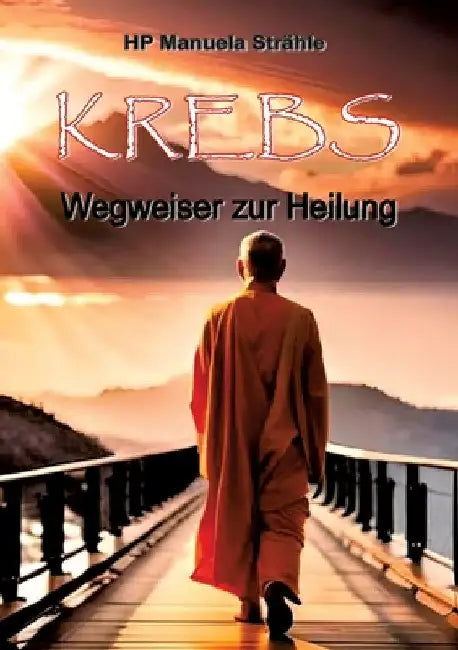 Krebs Wegweiser zur Heilung: Krebsprävention, Körpersanierung und Psychoonkologie sind die ganzheitlichen Instrumente zur Krebsheilung by Manuela Strähle