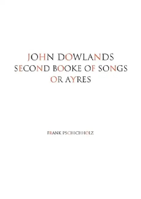John Dowlands Second Booke of Songs or Ayres by Frank Pschichholz