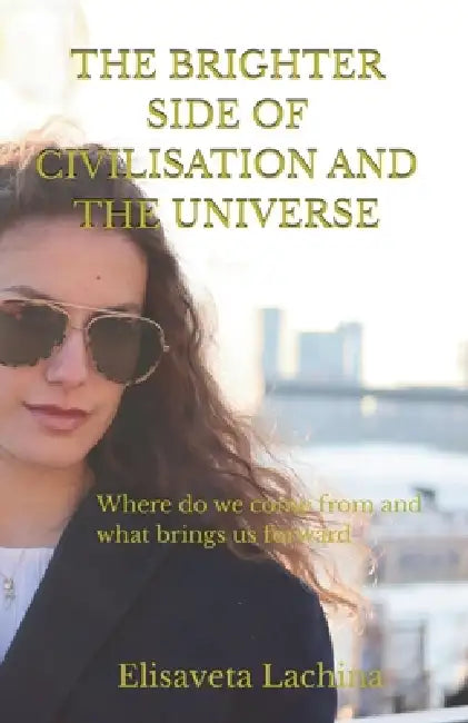The Brighter Side of Civilisation and The Universe by Elisaveta Lachina