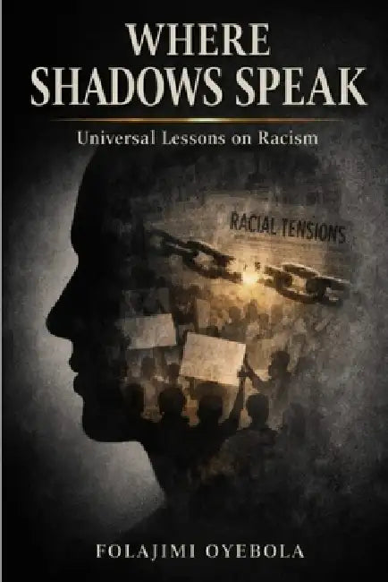 Where Shadows Speak: Universal Lessons on Racism by Oyebola