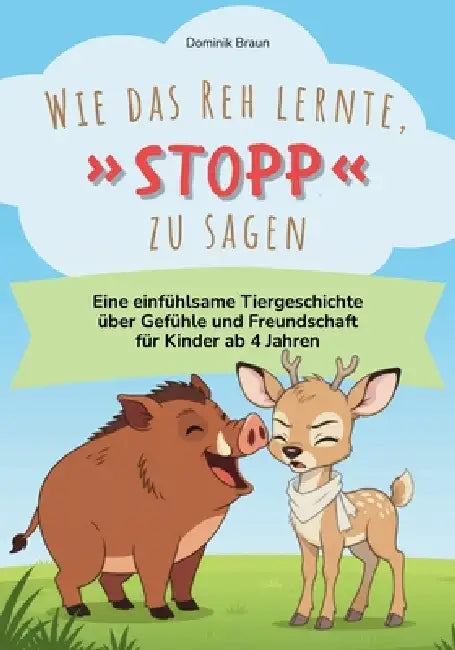Wie das Reh lernte, Stopp zu sagen: Eine einfühlsame Tiergeschichte über Gefühle und Freundschaft für Kinder ab 4 Jahren by Dominik Braun