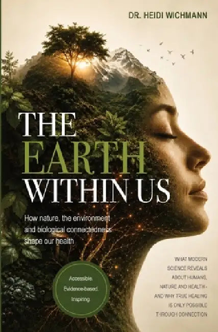 The Earth Within Us - How nature, the environment and biological connectedness shape our health by Heidi Wichmann