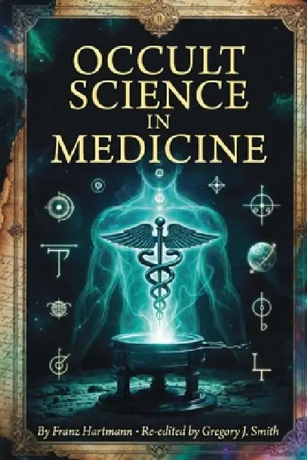 Occult Science In Medicine by Gregory J. Smith, Franz Hartmann