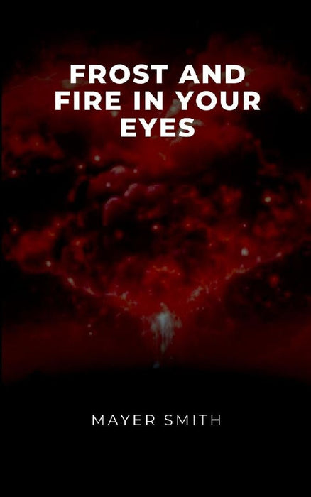 Frost and Fire in Your Eyes by Mayer Smith