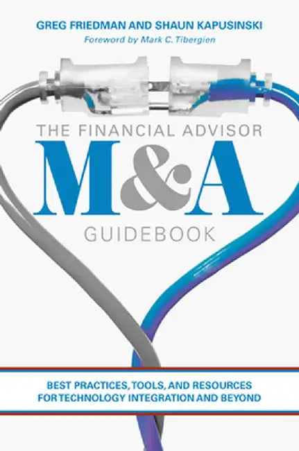 The Financial Advisor M&A Guidebook: Best Practices, Tools, and Resources for Technology Integration and Beyond by Greg Friedman