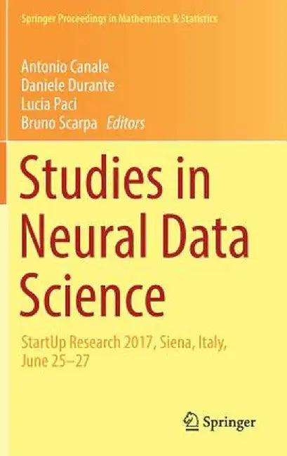 Studies in Neural Data Science: Startup Research 2017, Siena, Italy, June 25-27 by Antonio Canale