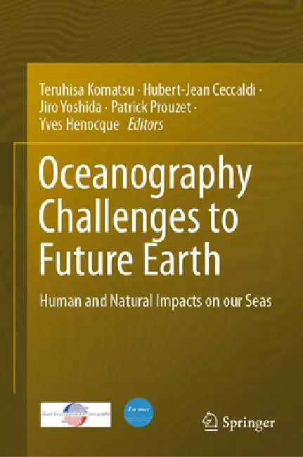 Oceanography Challenges to Future Earth: Human and Natural Impacts on Our Seas by Komatsu Teruhisa