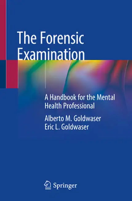 The Forensic Examination: A Handbook for the Mental Health Professional by Alberto M. Goldwaser