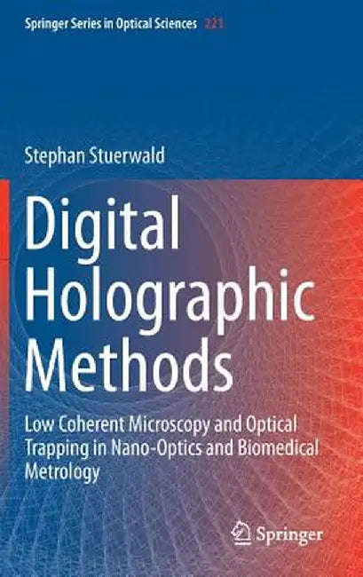 Digital Holographic Methods: Low Coherent Microscopy and Optical Trapping in Nano-Optics and Biomedical Metrology by Stephan Stuerwald