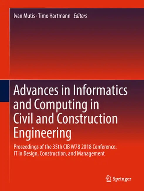 Advances in Informatics and Computing in Civil and Construction Engineering: Proceedings of the 35th Cib W78 2018 Conference: It in Design, Constructi by Ivan Mutis