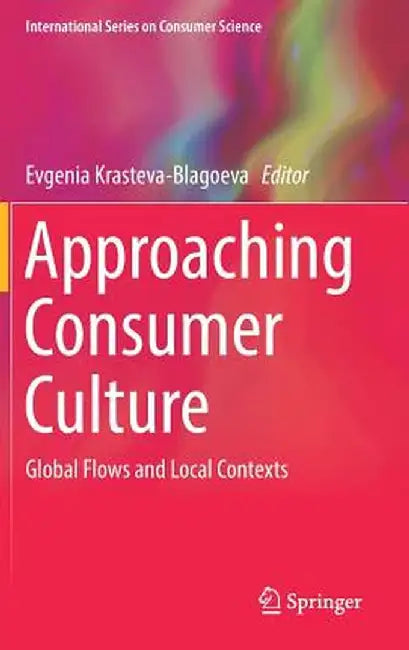Approaching Consumer Culture: Global Flows and Local Contexts by Evgenia Krasteva-Blagoeva