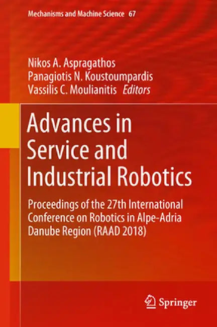 Advances in Service and Industrial Robotics: Proceedings of the 27th International Conference on Robotics in Alpe-Adria Danube Region (Raad 2018) by Nikos A. Aspragathos