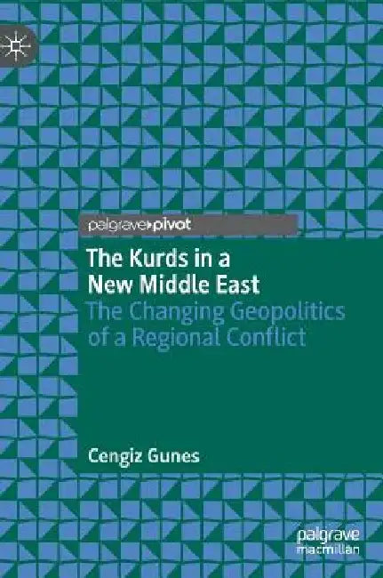 The Kurds in a New Middle East: The Changing Geopolitics of a Regional Conflict by Cengiz Gunes