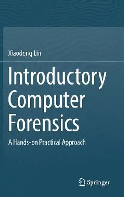 Introductory Computer Forensics: A Hands-On Practical Approach by Xiaodong Lin