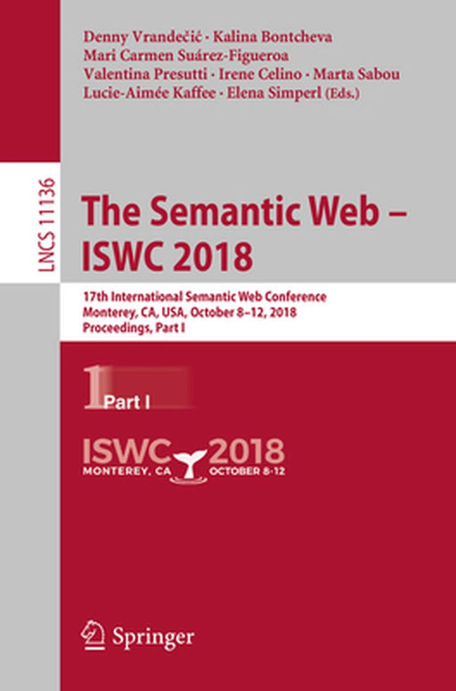 The Semantic Web - Iswc 2018: 17th International Semantic Web Conference, Monterey, Ca, Usa, October 8-12, 2018, Proceedings, Part I by Denny Vrandečic