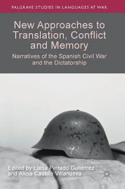 New Approaches to Translation, Conflict and Memory: Narratives of the Spanish Civil War and the Dictatorship by Lucía Pintado Gutiérrez