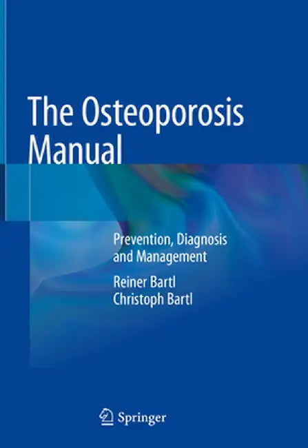 The Osteoporosis Manual: Prevention, Diagnosis and Management by Reiner Bartl