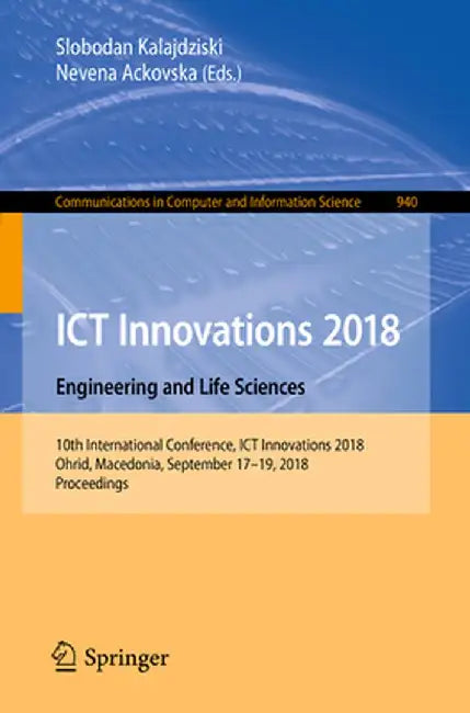ICT Innovations 2018. Engineering and Life Sciences: 10th International Conference, ICT Innovations 2018, Ohrid, Macedonia, September 17-19, 2018, Pro by Slobodan Kalajdziski