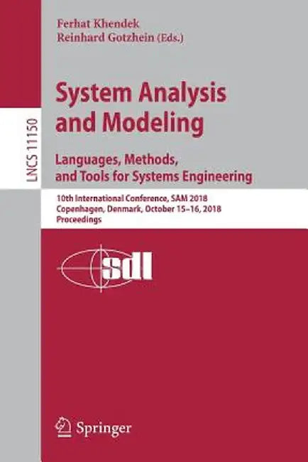 System Analysis and Modeling. Languages, Methods, and Tools for Systems Engineering: 10th International Conference, Sam 2018, Copenhagen, Denmark, Oct by Ferhat Khendek
