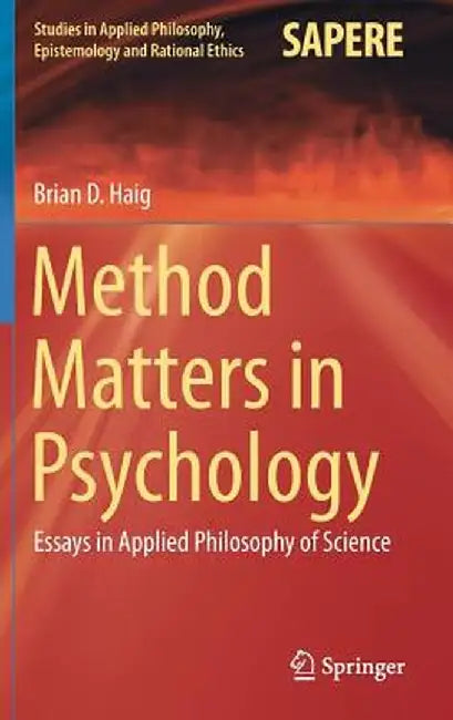 Method Matters in Psychology: Essays in Applied Philosophy of Science by Brian D. Haig