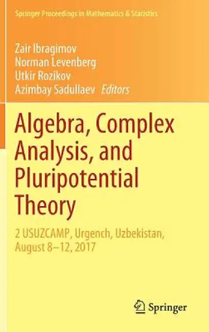 Algebra, Complex Analysis, and Pluripotential Theory: 2 Usuzcamp, Urgench, Uzbekistan, August 8-12, 2017 by Zair Ibragimov