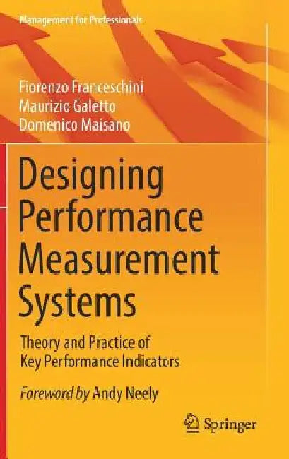 Designing Performance Measurement Systems: Theory and Practice of Key Performance Indicators by Fiorenzo Franceschini