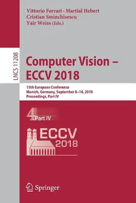 Computer Vision - Eccv 2018: 15th European Conference, Munich, Germany, September 8-14, 2018, Proceedings, Part IV by Vittorio Ferrari