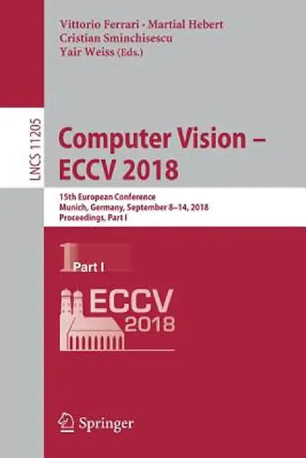Computer Vision - Eccv 2018: 15th European Conference, Munich, Germany, September 8-14, 2018, Proceedings, Part I by Vittorio Ferrari