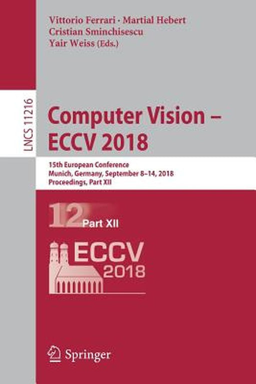 Computer Vision - Eccv 2018: 15th European Conference, Munich, Germany, September 8-14, 2018, Proceedings, Part XII by Vittorio Ferrari
